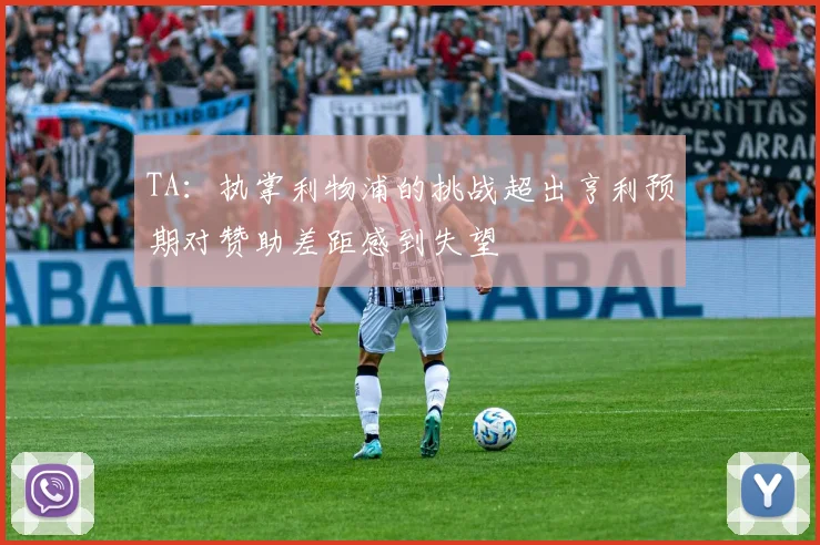 TA：执掌利物浦的挑战超出亨利预期对赞助差距感到失望