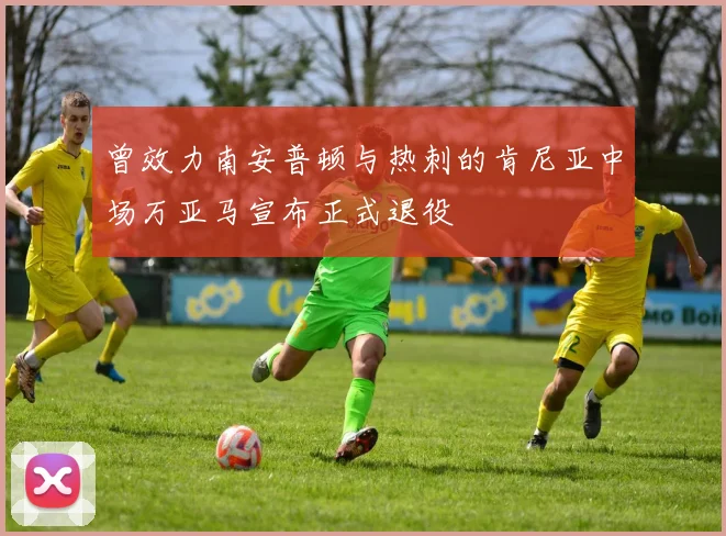 曾效力南安普顿与热刺的肯尼亚中场万亚马宣布正式退役